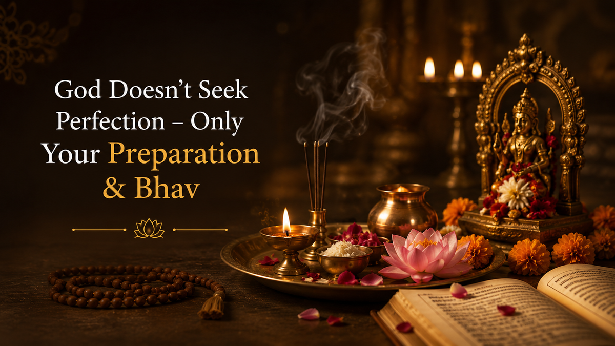 God Doesn’t Seek Perfection - Only Your Preparation & Bhav